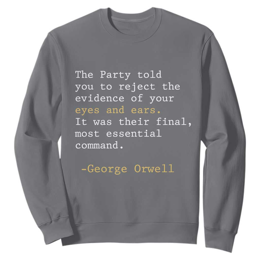 The Party Told You To Reject The Evidence Of Your Eyes Sweatshirt George Orwell TS10 Charcoal Print Your Wear
