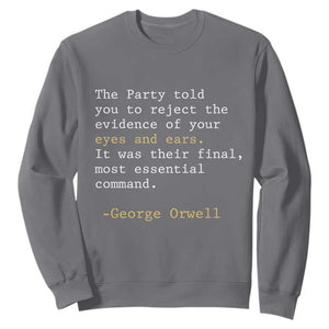 The Party Told You To Reject The Evidence Of Your Eyes Sweatshirt George Orwell TS10 Charcoal Print Your Wear