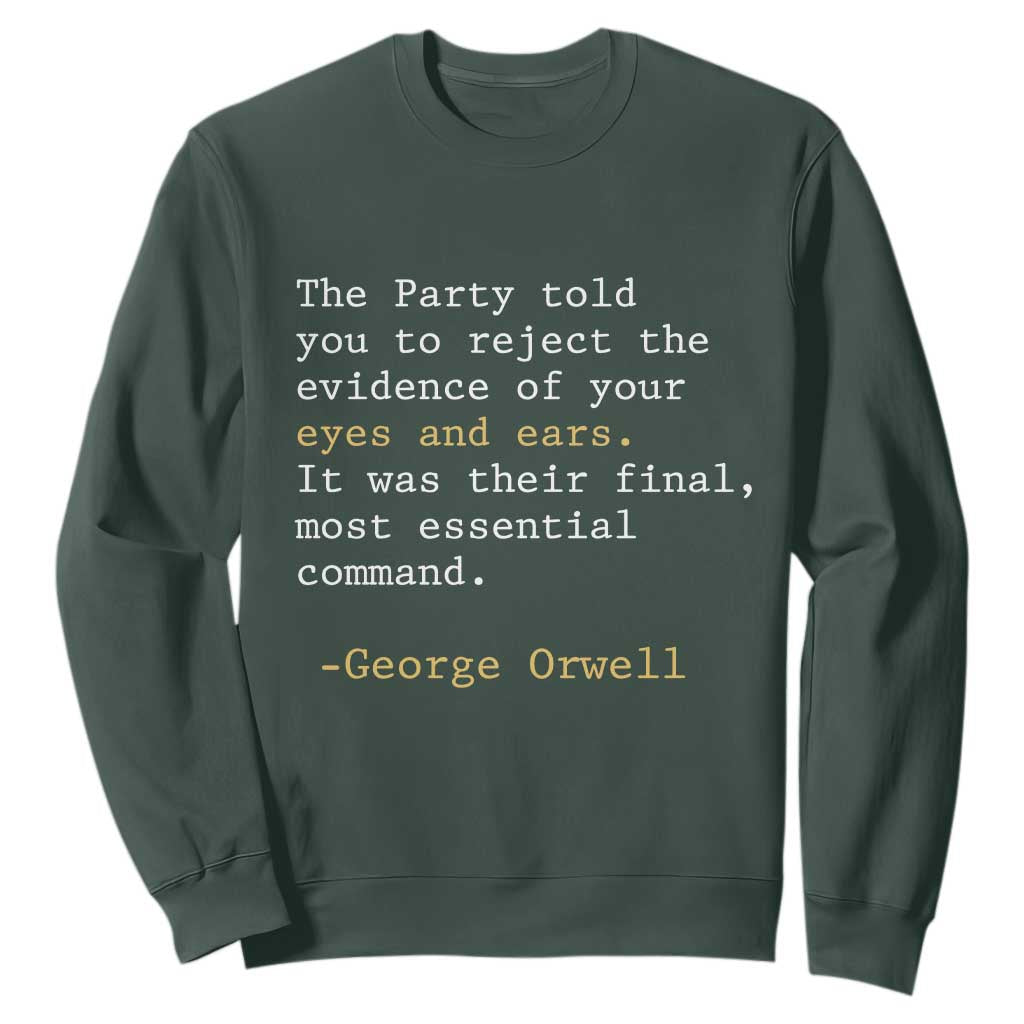 The Party Told You To Reject The Evidence Of Your Eyes Sweatshirt George Orwell TS10 Dark Forest Green Print Your Wear