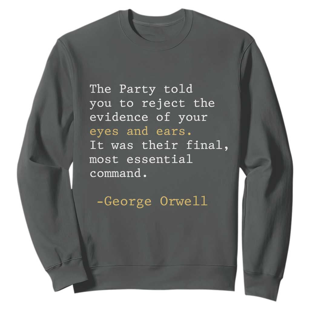 The Party Told You To Reject The Evidence Of Your Eyes Sweatshirt George Orwell TS10 Dark Heather Print Your Wear