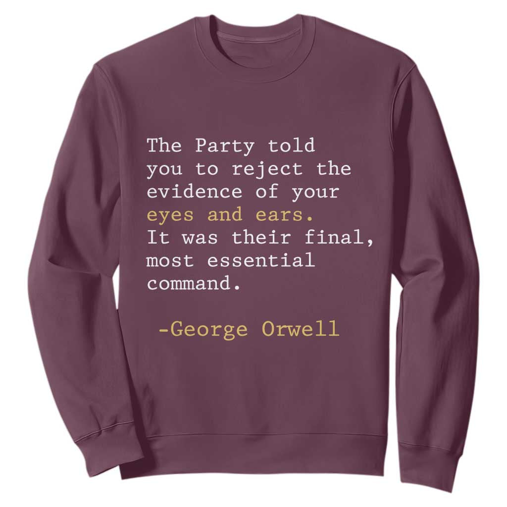 The Party Told You To Reject The Evidence Of Your Eyes Sweatshirt George Orwell TS10 Maroon Print Your Wear
