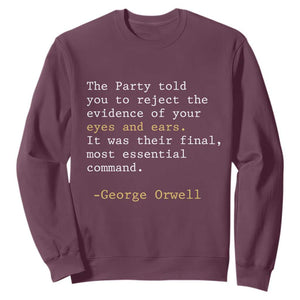The Party Told You To Reject The Evidence Of Your Eyes Sweatshirt George Orwell TS10 Maroon Print Your Wear