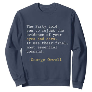 The Party Told You To Reject The Evidence Of Your Eyes Sweatshirt George Orwell TS10 Navy Print Your Wear
