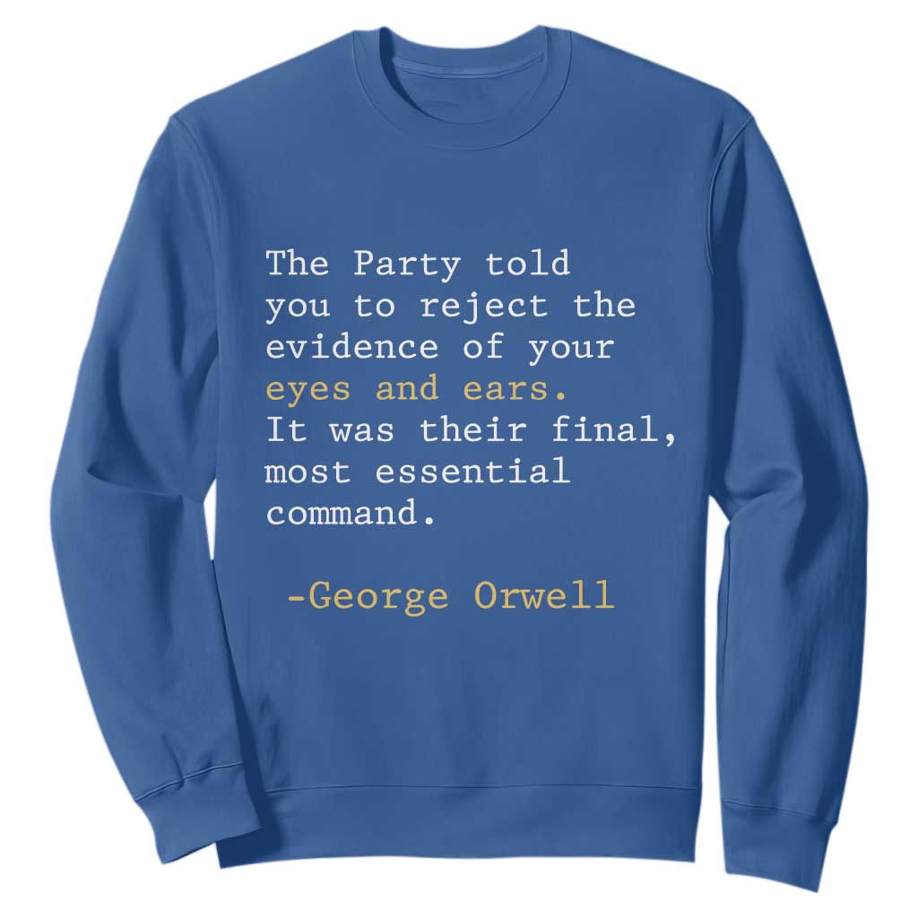 The Party Told You To Reject The Evidence Of Your Eyes Sweatshirt George Orwell TS10 Royal Blue Print Your Wear