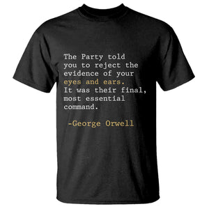 The Party Told You To Reject The Evidence Of Your Eyes T Shirt George Orwell TS10 Black Print Your Wear