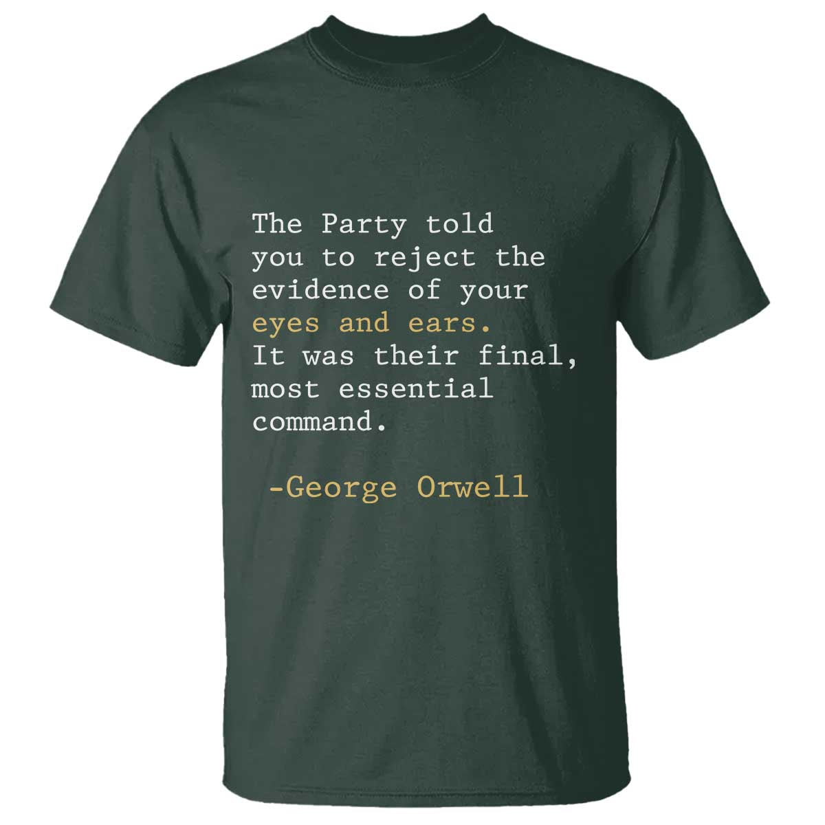 The Party Told You To Reject The Evidence Of Your Eyes T Shirt George Orwell TS10 Dark Forest Green Print Your Wear