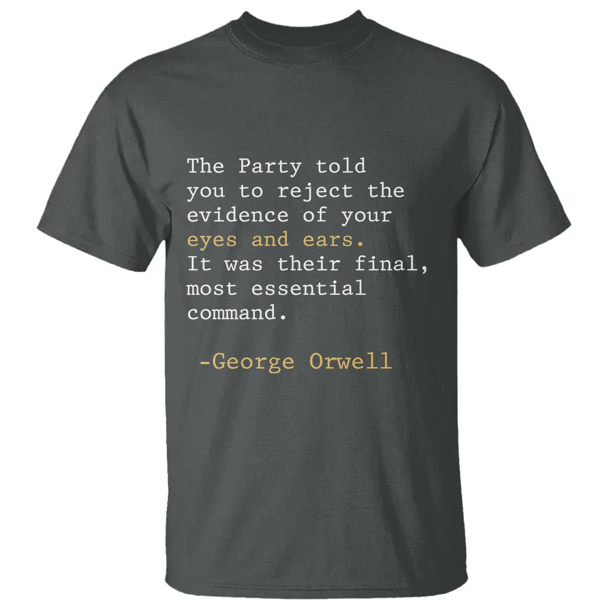The Party Told You To Reject The Evidence Of Your Eyes T Shirt George Orwell TS10 Dark Heather Print Your Wear