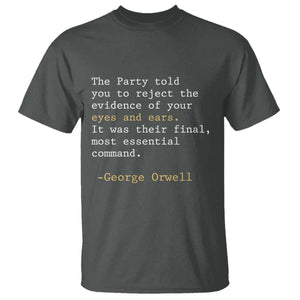 The Party Told You To Reject The Evidence Of Your Eyes T Shirt George Orwell TS10 Dark Heather Print Your Wear