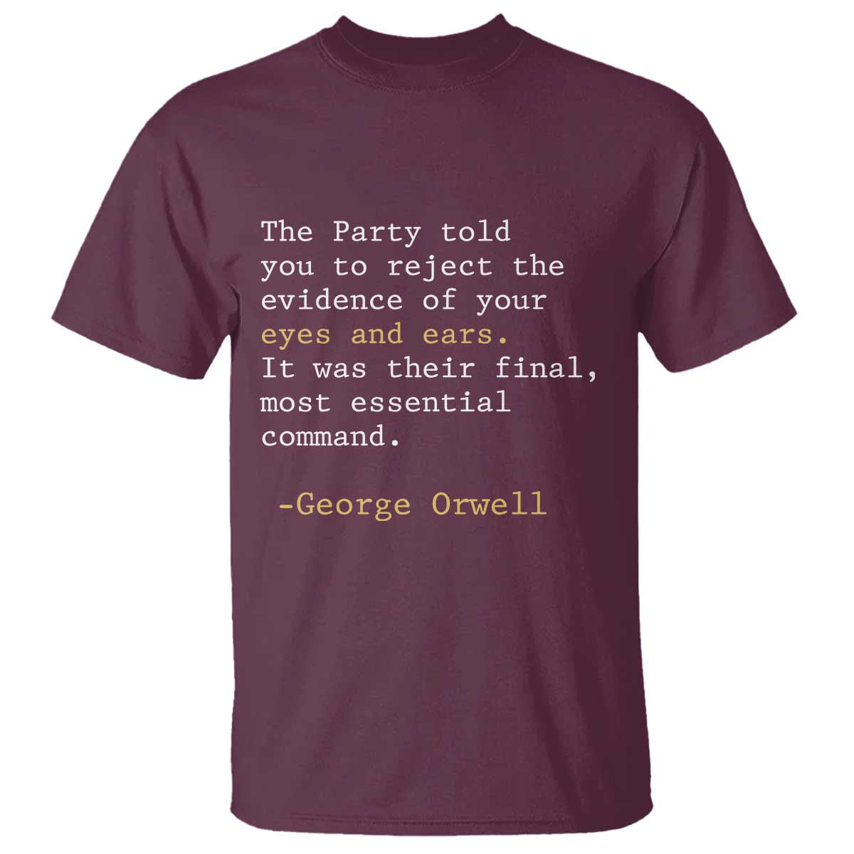 The Party Told You To Reject The Evidence Of Your Eyes T Shirt George Orwell TS10 Maroon Print Your Wear