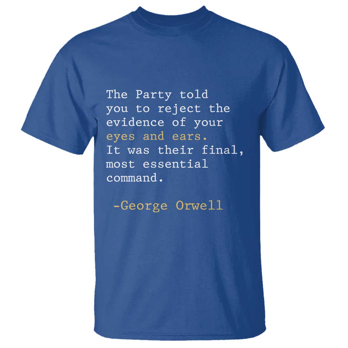 The Party Told You To Reject The Evidence Of Your Eyes T Shirt George Orwell TS10 Royal Blue Print Your Wear
