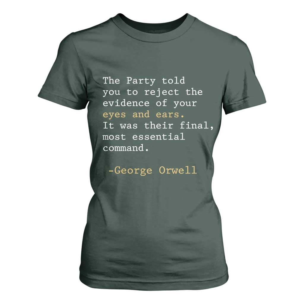 The Party Told You To Reject The Evidence Of Your Eyes T Shirt For Women George Orwell TS10 Dark Forest Green Print Your Wear