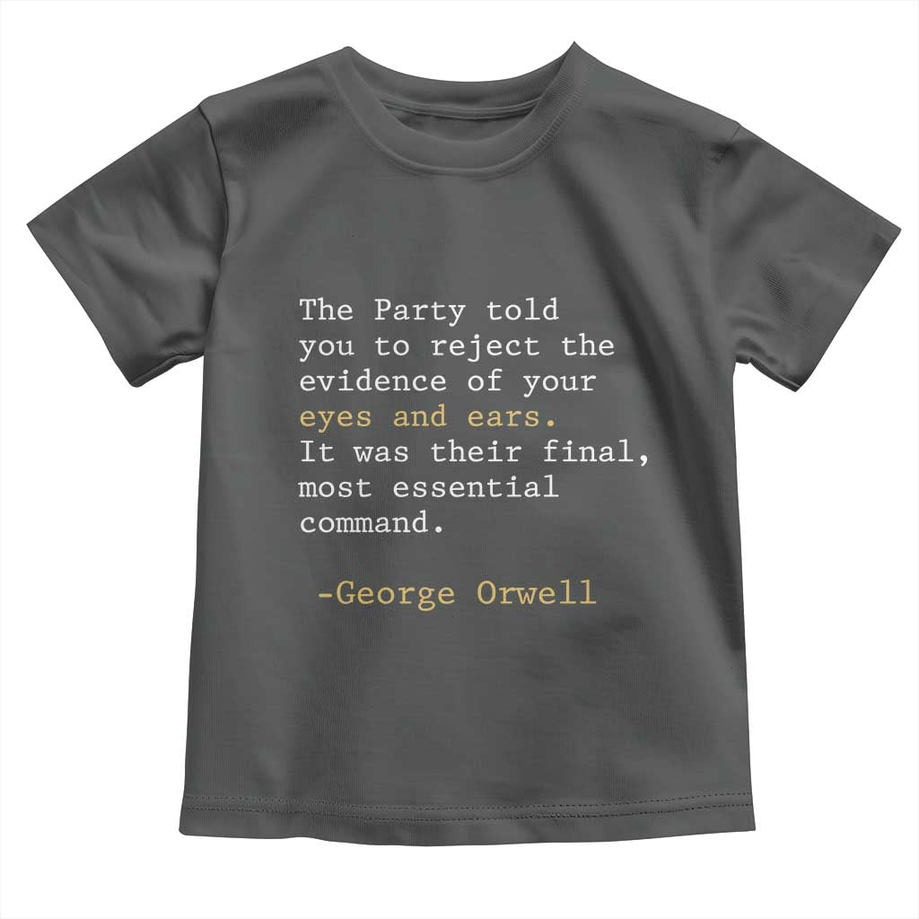 The Party Told You To Reject The Evidence Of Your Eyes Toddler T Shirt George Orwell TS10 Dark Heather Print Your Wear