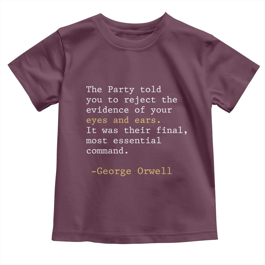 The Party Told You To Reject The Evidence Of Your Eyes Toddler T Shirt George Orwell TS10 Maroon Print Your Wear