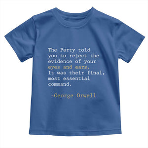 The Party Told You To Reject The Evidence Of Your Eyes Toddler T Shirt George Orwell TS10 Royal Blue Print Your Wear
