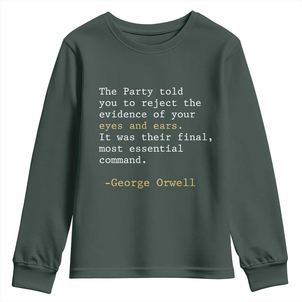 The Party Told You To Reject The Evidence Of Your Eyes Youth Sweatshirt George Orwell TS10 Dark Forest Green Print Your Wear