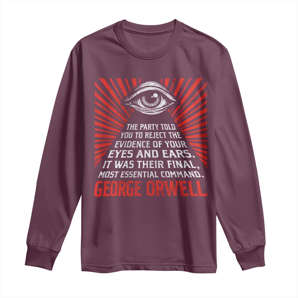 The Party Told You To Reject The Evidence Of Your Eyes Long Sleeve Shirt Protest Inequality George Orwell TS10 Maroon Print Your Wear