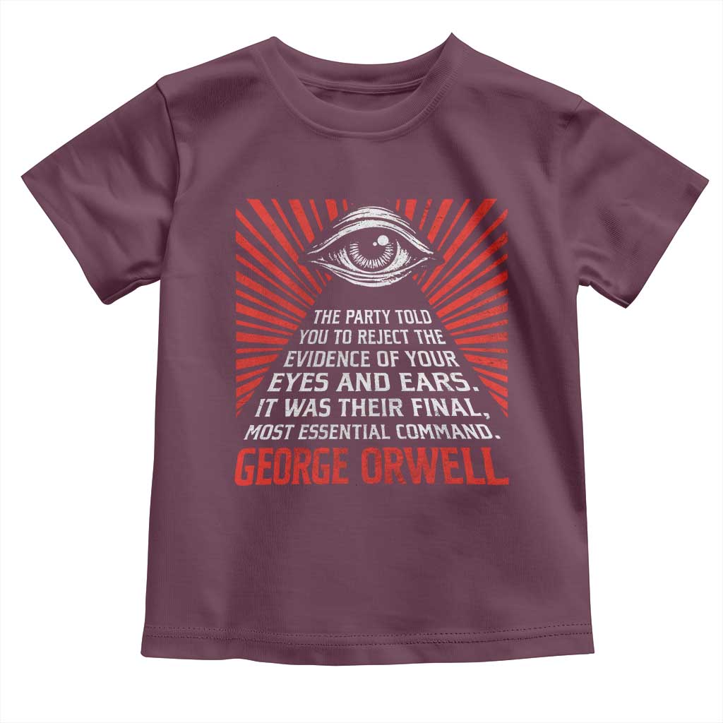 The Party Told You To Reject The Evidence Of Your Eyes Toddler T Shirt Protest Inequality George Orwell TS10 Maroon Print Your Wear
