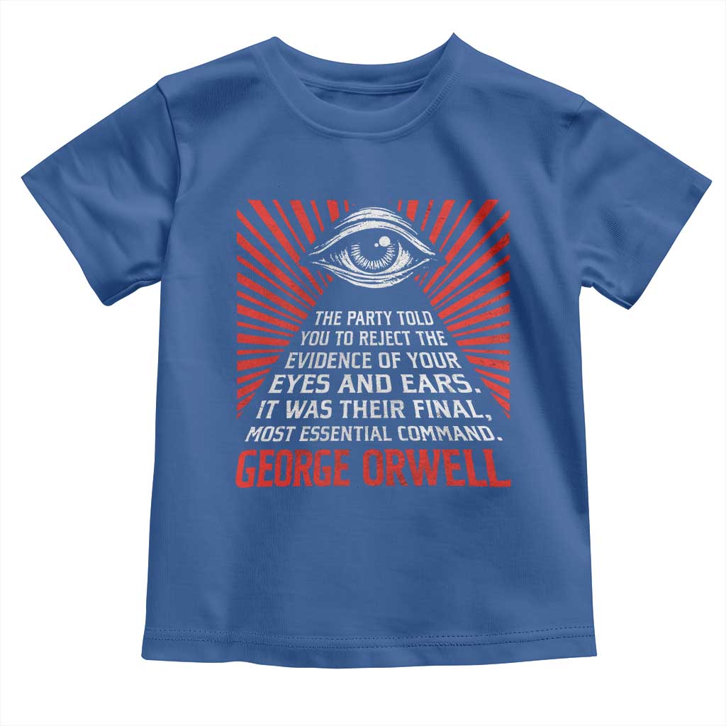 The Party Told You To Reject The Evidence Of Your Eyes Toddler T Shirt Protest Inequality George Orwell TS10 Royal Blue Print Your Wear