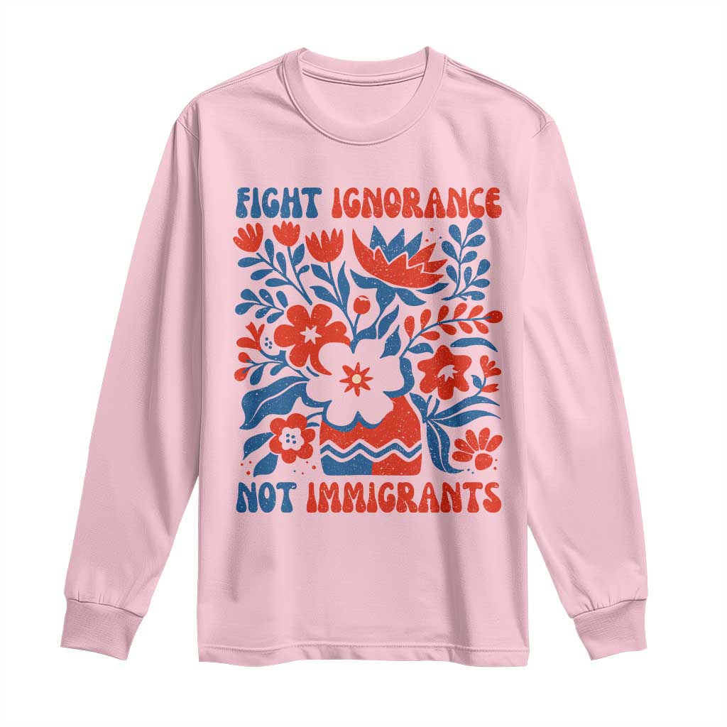 Protest Immigrant Long Sleeve Shirt Fight Ignorance Not Immigrants TS10 Light Pink Print Your Wear