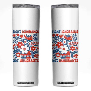 Protest Immigrant Skinny Tumbler Fight Ignorance Not Immigrants TS10 White Print Your Wear