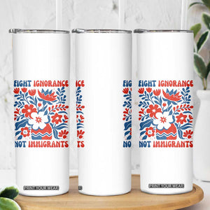 Protest Immigrant Skinny Tumbler Fight Ignorance Not Immigrants TS10 Print Your Wear