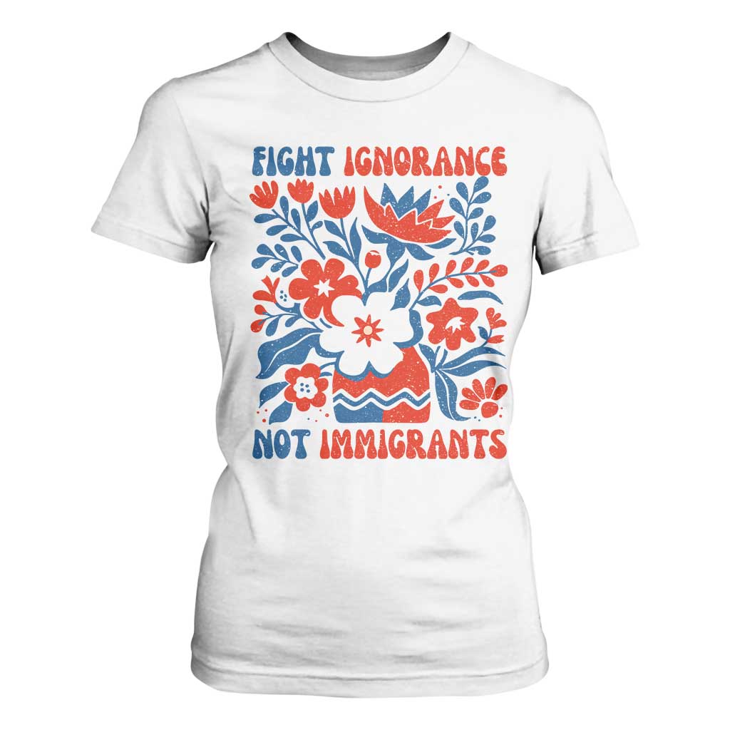Protest Immigrant T Shirt For Women Fight Ignorance Not Immigrants TS10 White Print Your Wear
