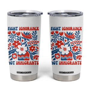 Protest Immigrant Tumbler Cup Fight Ignorance Not Immigrants TS10 White Print Your Wear