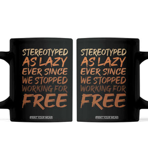 Black History Month Coffee Mug Stereotype As Lazy Since We Stop Working Free TS10 Black Print Your Wear