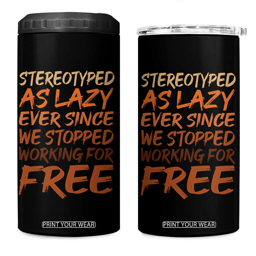 Black History Month 4 in 1 Can Cooler Tumbler Stereotype As Lazy Since We Stop Working Free TS10 One Size: 16 oz Black Print Your Wear