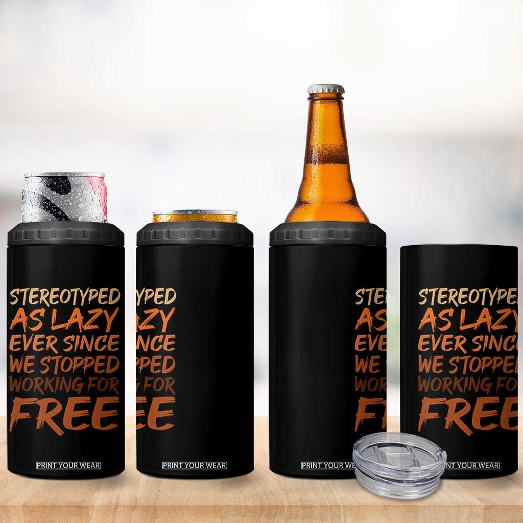 Black History Month 4 in 1 Can Cooler Tumbler Stereotype As Lazy Since We Stop Working Free TS10 Print Your Wear