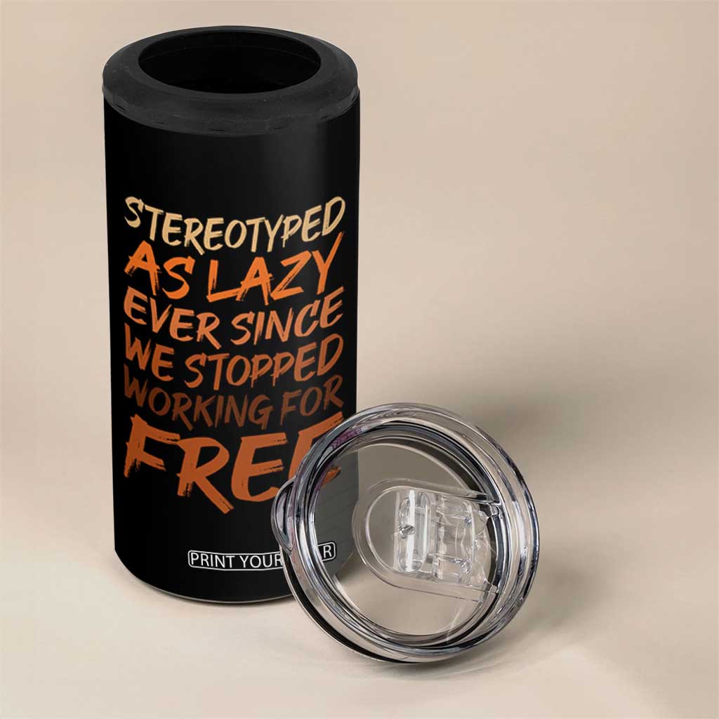 Black History Month 4 in 1 Can Cooler Tumbler Stereotype As Lazy Since We Stop Working Free TS10 Print Your Wear