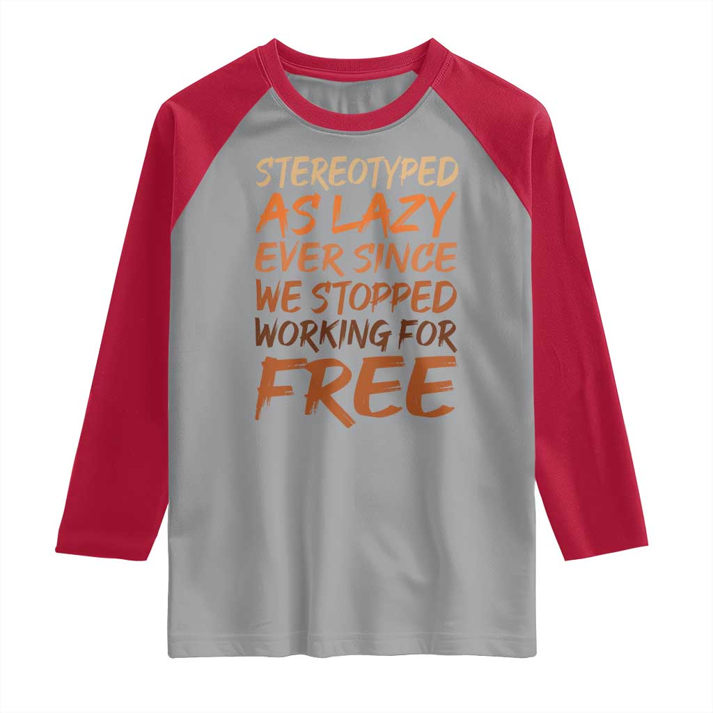 Black History Month Raglan Shirt Stereotype As Lazy Since We Stop Working Free TS10 Sport Gray Red Print Your Wear