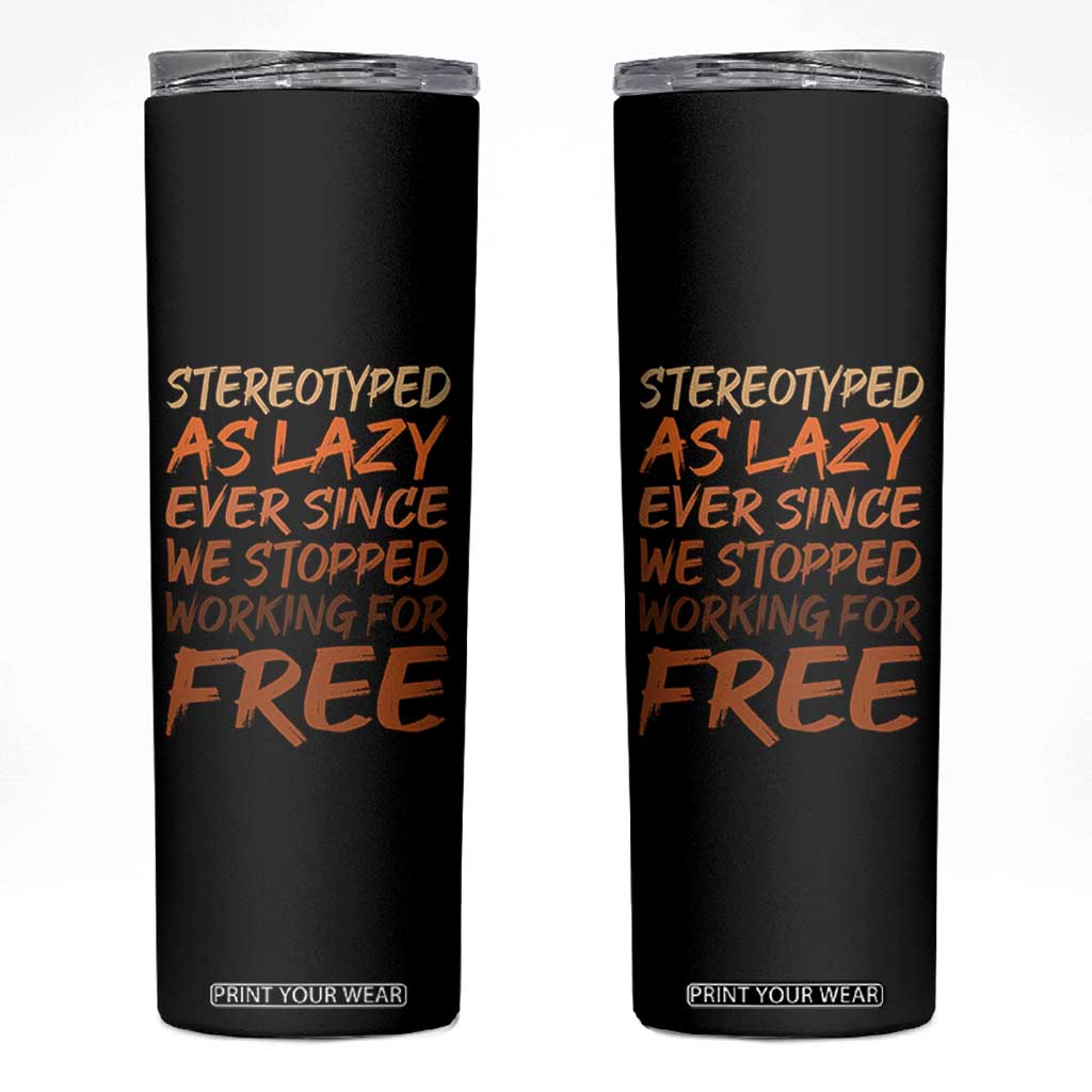 Black History Month Skinny Tumbler Stereotype As Lazy Since We Stop Working Free TS10 Black Print Your Wear