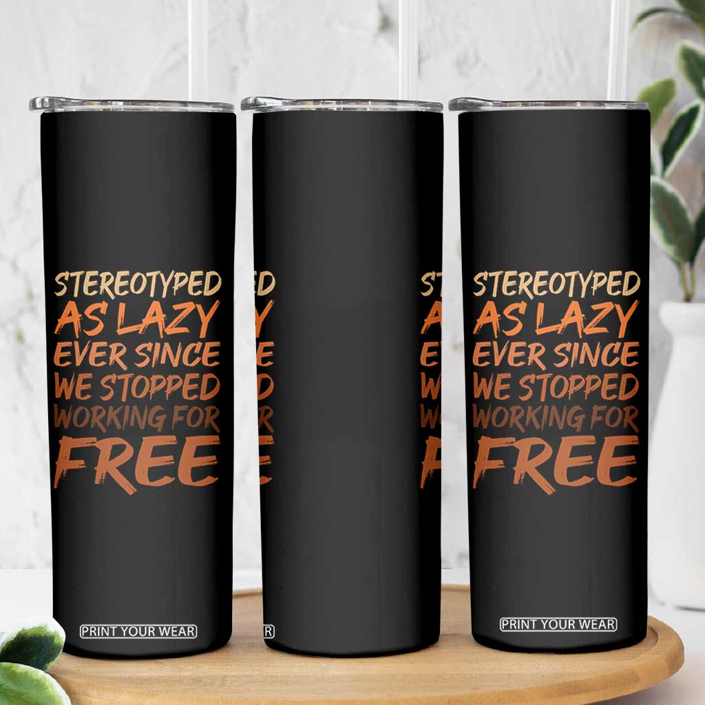 Black History Month Skinny Tumbler Stereotype As Lazy Since We Stop Working Free TS10 Print Your Wear