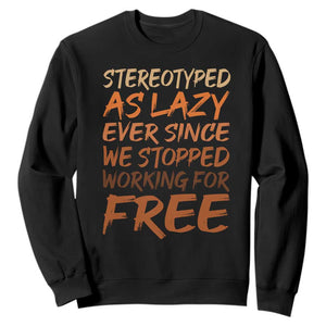 Black History Month Sweatshirt Stereotype As Lazy Since We Stop Working Free TS10 Black Print Your Wear