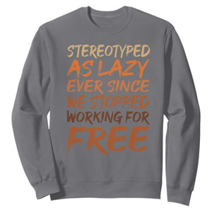Black History Month Sweatshirt Stereotype As Lazy Since We Stop Working Free TS10 Charcoal Print Your Wear