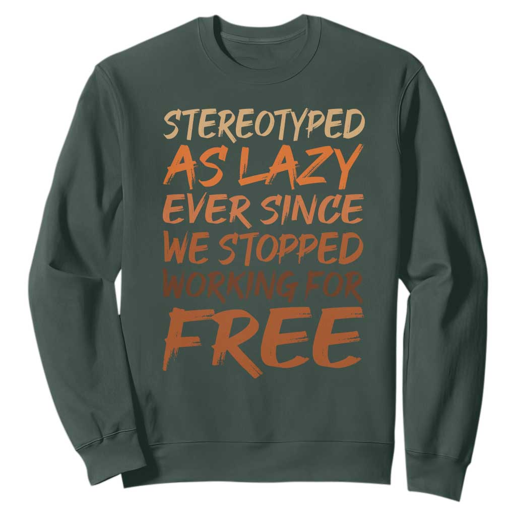 Black History Month Sweatshirt Stereotype As Lazy Since We Stop Working Free TS10 Dark Forest Green Print Your Wear