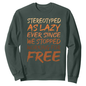 Black History Month Sweatshirt Stereotype As Lazy Since We Stop Working Free TS10 Dark Forest Green Print Your Wear