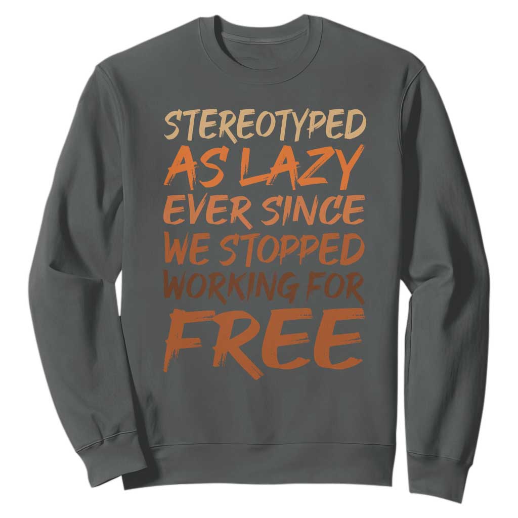Black History Month Sweatshirt Stereotype As Lazy Since We Stop Working Free TS10 Dark Heather Print Your Wear