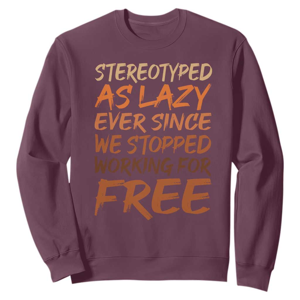 Black History Month Sweatshirt Stereotype As Lazy Since We Stop Working Free TS10 Maroon Print Your Wear