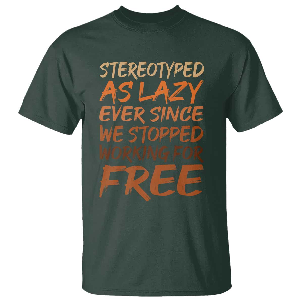 Black History Month T Shirt Stereotype As Lazy Since We Stop Working Free TS10 Dark Forest Green Print Your Wear