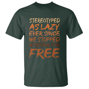 Black History Month T Shirt Stereotype As Lazy Since We Stop Working Free TS10 Dark Forest Green Print Your Wear