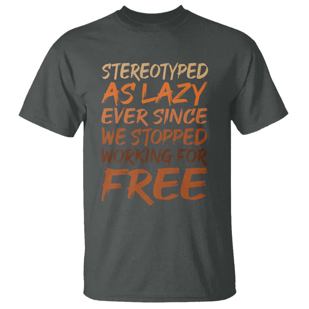 Black History Month T Shirt Stereotype As Lazy Since We Stop Working Free TS10 Dark Heather Print Your Wear