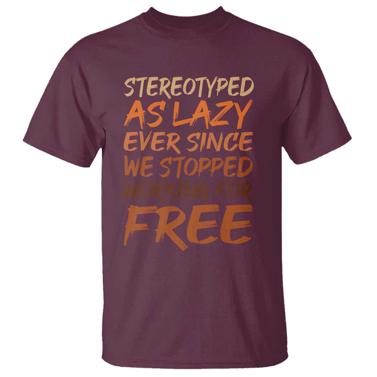 Black History Month T Shirt Stereotype As Lazy Since We Stop Working Free TS10 Maroon Print Your Wear