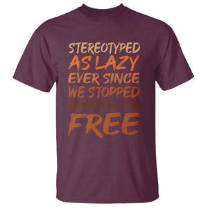 Black History Month T Shirt Stereotype As Lazy Since We Stop Working Free TS10 Maroon Print Your Wear