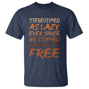 Black History Month T Shirt Stereotype As Lazy Since We Stop Working Free TS10 Navy Print Your Wear