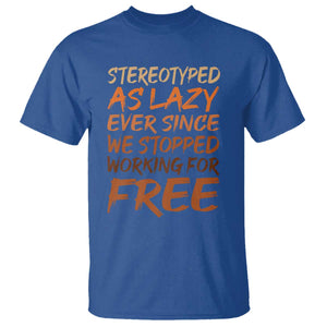 Black History Month T Shirt Stereotype As Lazy Since We Stop Working Free TS10 Royal Blue Print Your Wear