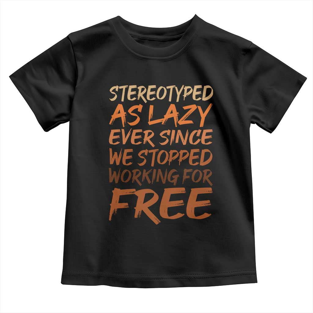 Black History Month Toddler T Shirt Stereotype As Lazy Since We Stop Working Free TS10 Black Print Your Wear