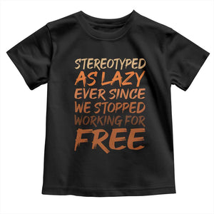 Black History Month Toddler T Shirt Stereotype As Lazy Since We Stop Working Free TS10 Black Print Your Wear