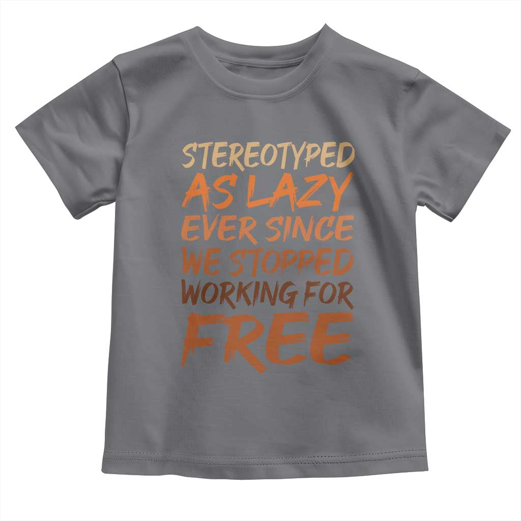 Black History Month Toddler T Shirt Stereotype As Lazy Since We Stop Working Free TS10 Charcoal Print Your Wear